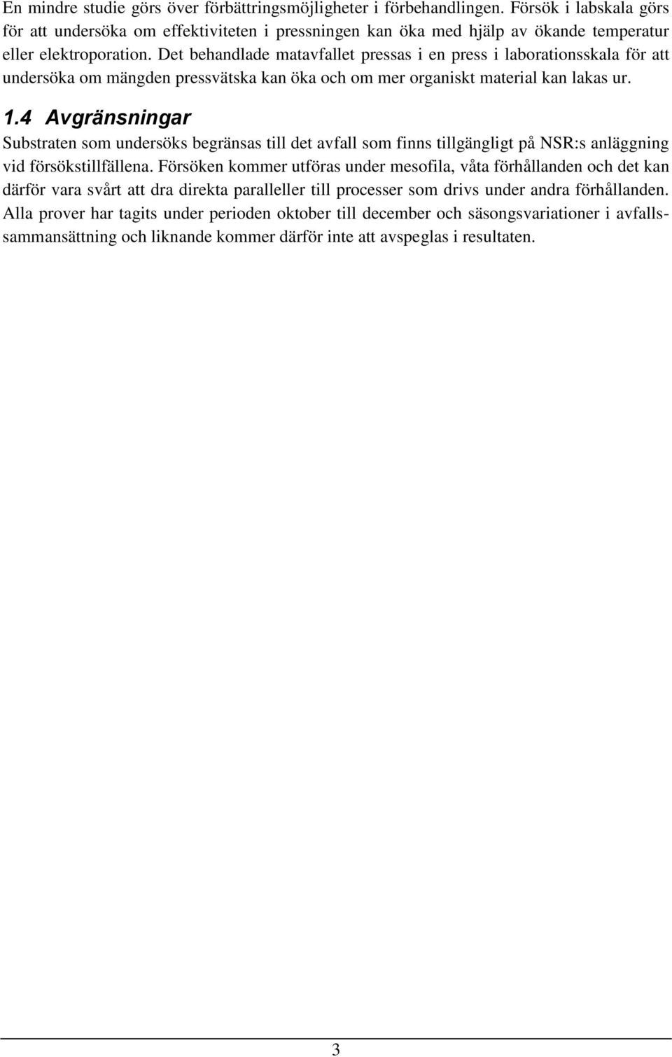 Det behandlade matavfallet pressas i en press i laborationsskala för att undersöka om mängden pressvätska kan öka och om mer organiskt material kan lakas ur. 1.