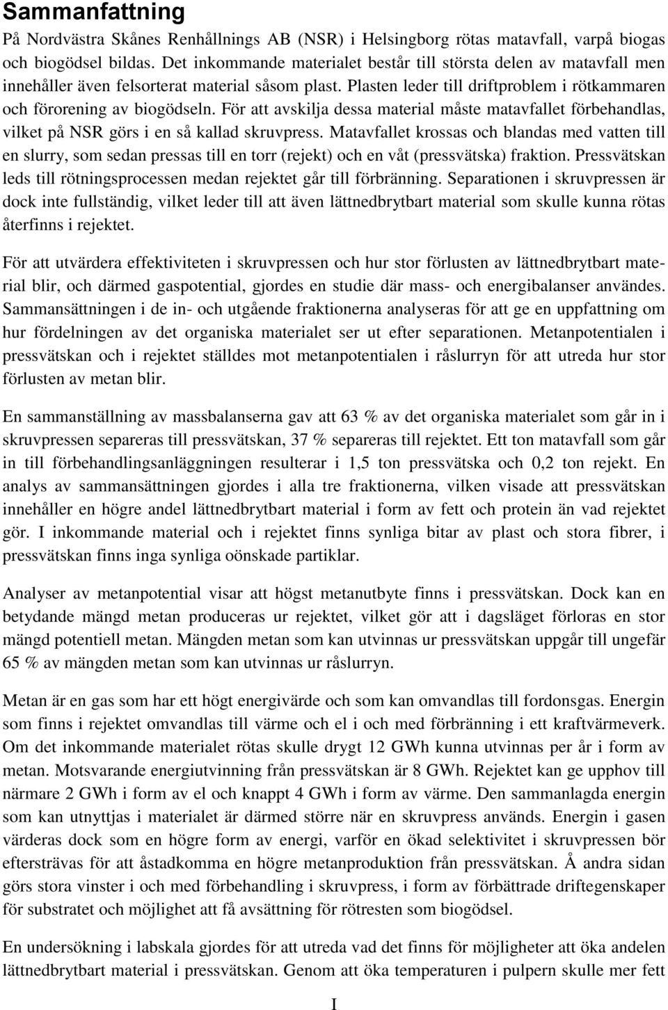 För att avskilja dessa material måste matavfallet förbehandlas, vilket på NSR görs i en så kallad skruvpress.