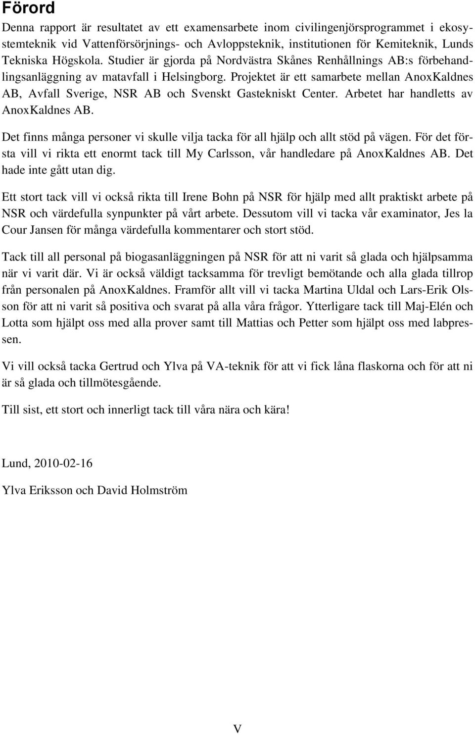 Projektet är ett samarbete mellan AnoxKaldnes AB, Avfall Sverige, NSR AB och Svenskt Gastekniskt Center. Arbetet har handletts av AnoxKaldnes AB.