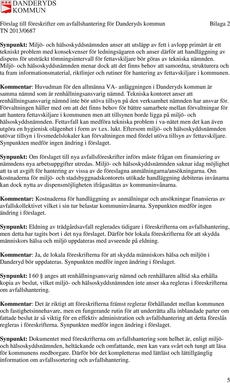 Miljö- och hälsoskyddsnämnden menar dock att det finns behov att samordna, strukturera och ta fram informationsmaterial, riktlinjer och rutiner för hantering av fettavskiljare i kommunen.