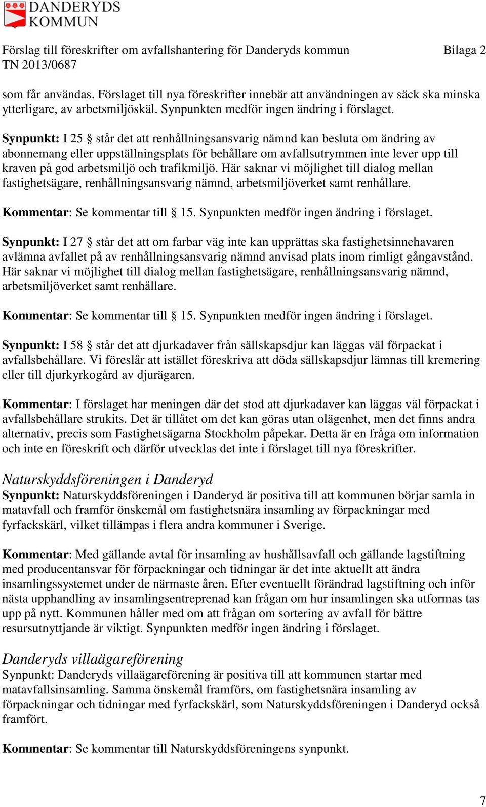 trafikmiljö. Här saknar vi möjlighet till dialog mellan fastighetsägare, renhållningsansvarig nämnd, arbetsmiljöverket samt renhållare. Kommentar: Se kommentar till 15.