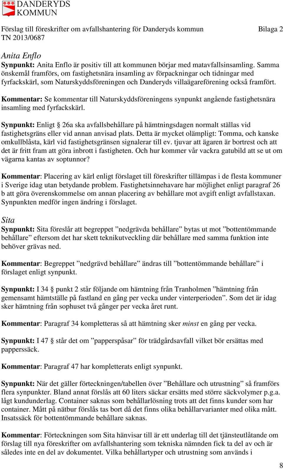 Kommentar: Se kommentar till Naturskyddsföreningens synpunkt angående fastighetsnära insamling med fyrfackskärl.