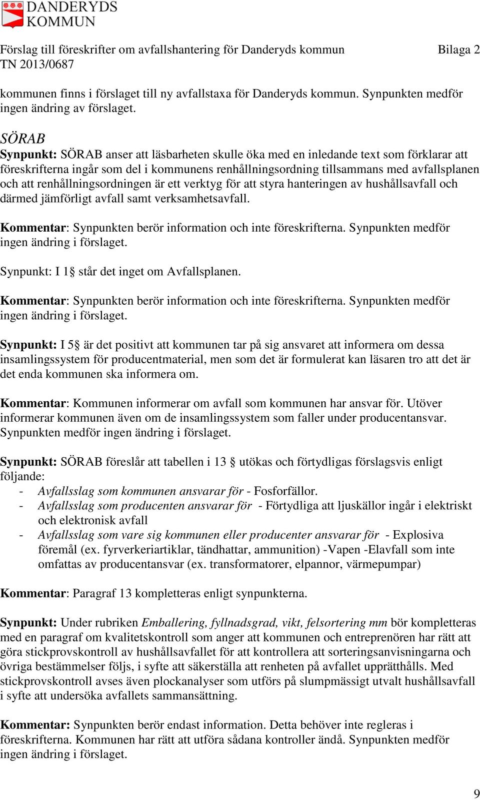 renhållningsordningen är ett verktyg för att styra hanteringen av hushållsavfall och därmed jämförligt avfall samt verksamhetsavfall. Kommentar: Synpunkten berör information och inte föreskrifterna.