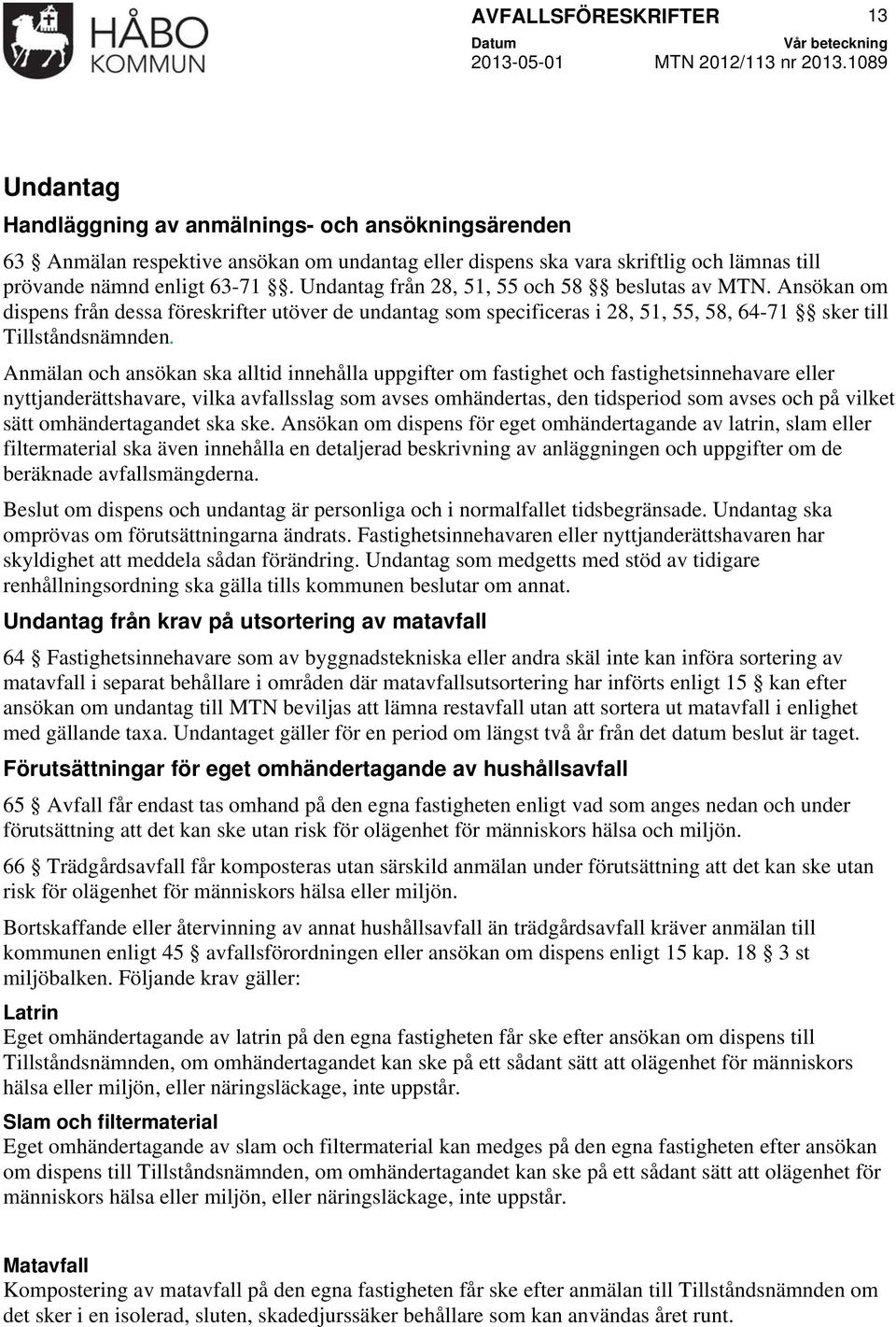 Anmälan och ansökan ska alltid innehålla uppgifter om fastighet och fastighetsinnehavare eller nyttjanderättshavare, vilka avfallsslag som avses omhändertas, den tidsperiod som avses och på vilket