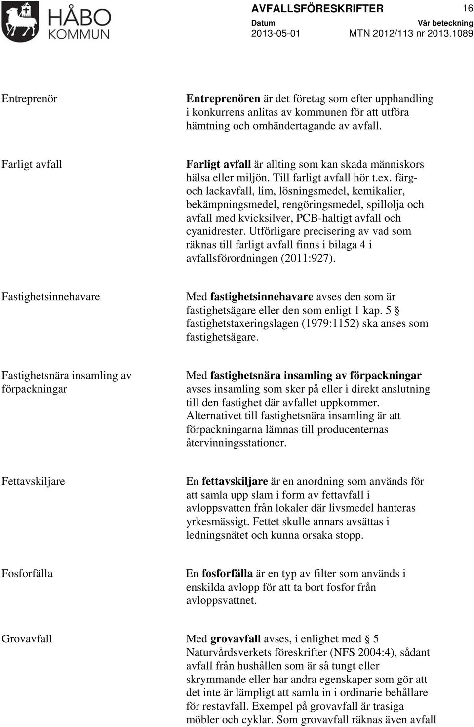 färgoch lackavfall, lim, lösningsmedel, kemikalier, bekämpningsmedel, rengöringsmedel, spillolja och avfall med kvicksilver, PCB-haltigt avfall och cyanidrester.