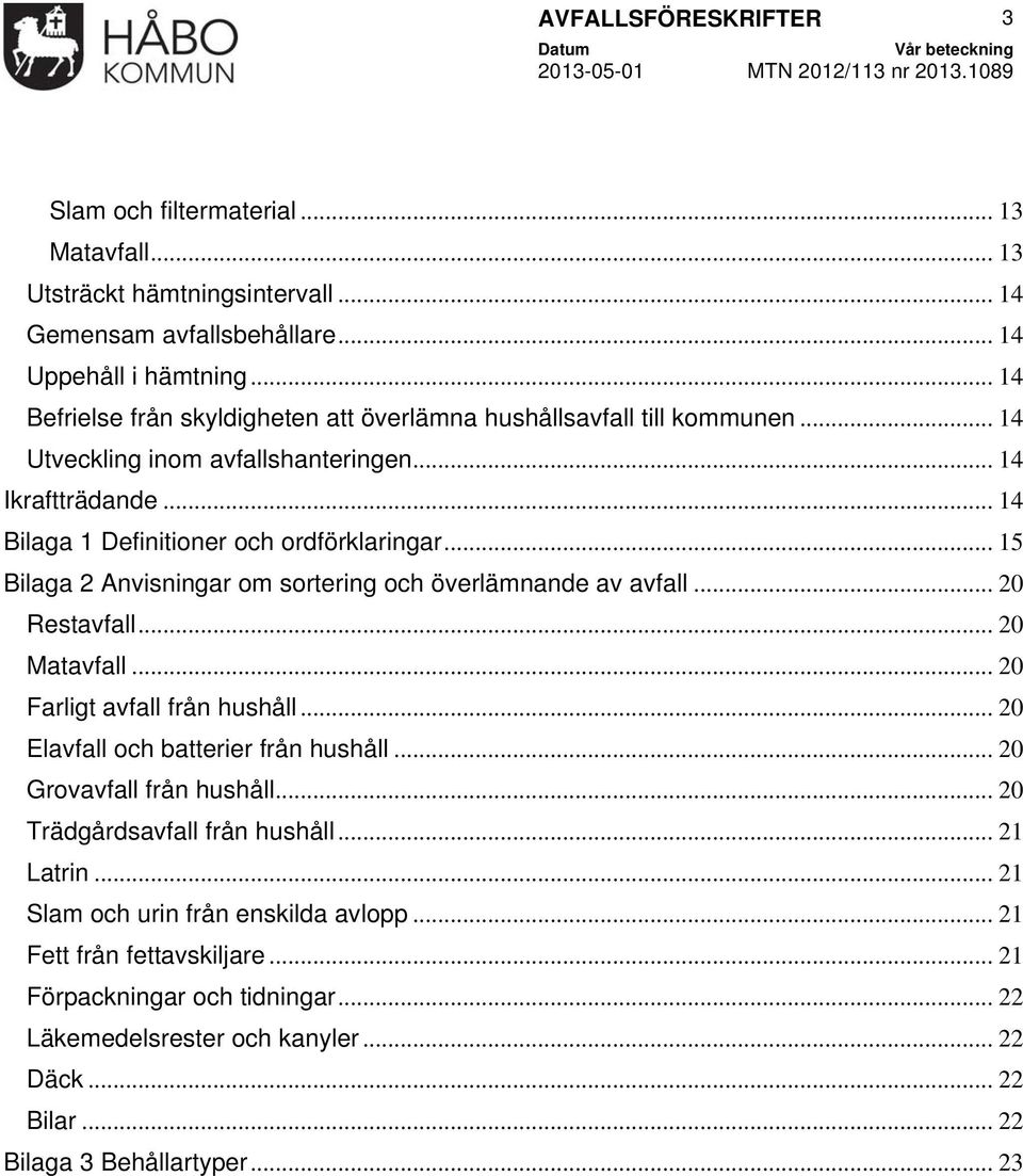 .. 15 Bilaga 2 Anvisningar om sortering och överlämnande av avfall... 20 Restavfall... 20 Matavfall... 20 Farligt avfall från hushåll... 20 Elavfall och batterier från hushåll.