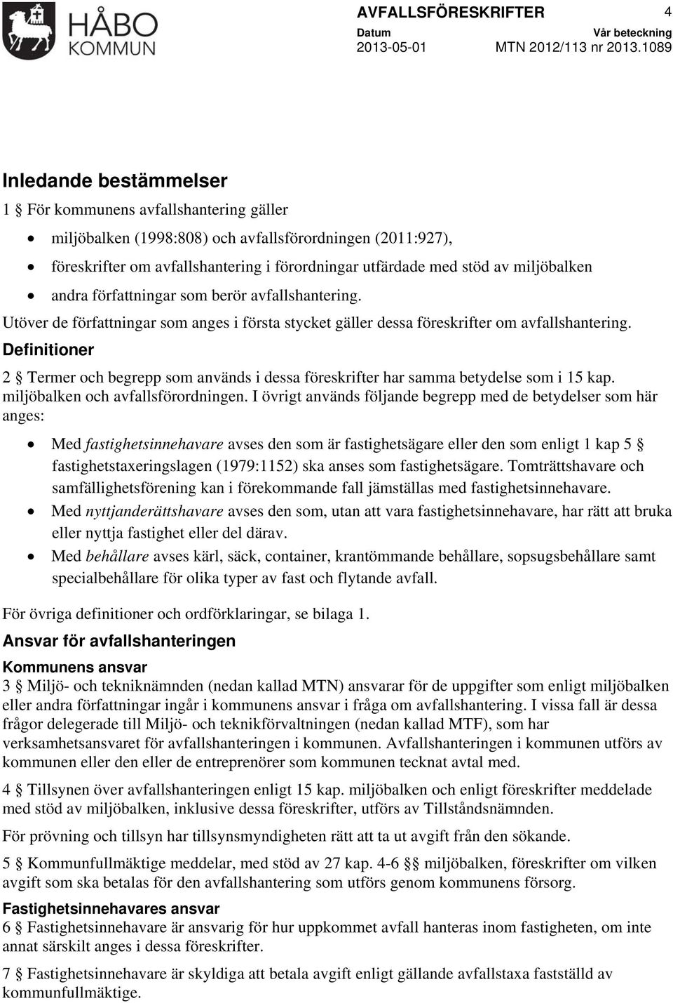 Definitioner 2 Termer och begrepp som används i dessa föreskrifter har samma betydelse som i 15 kap. miljöbalken och avfallsförordningen.