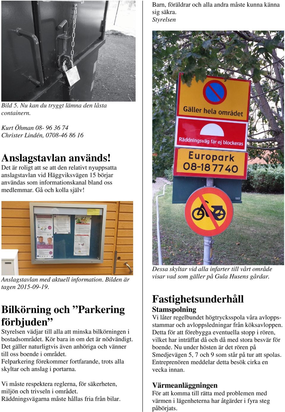 Anslagstavlan med aktuell information. Bilden är tagen 2015-09-19. Bilkörning och Parkering förbjuden Styrelsen vädjar till alla att minska bilkörningen i bostadsområdet.