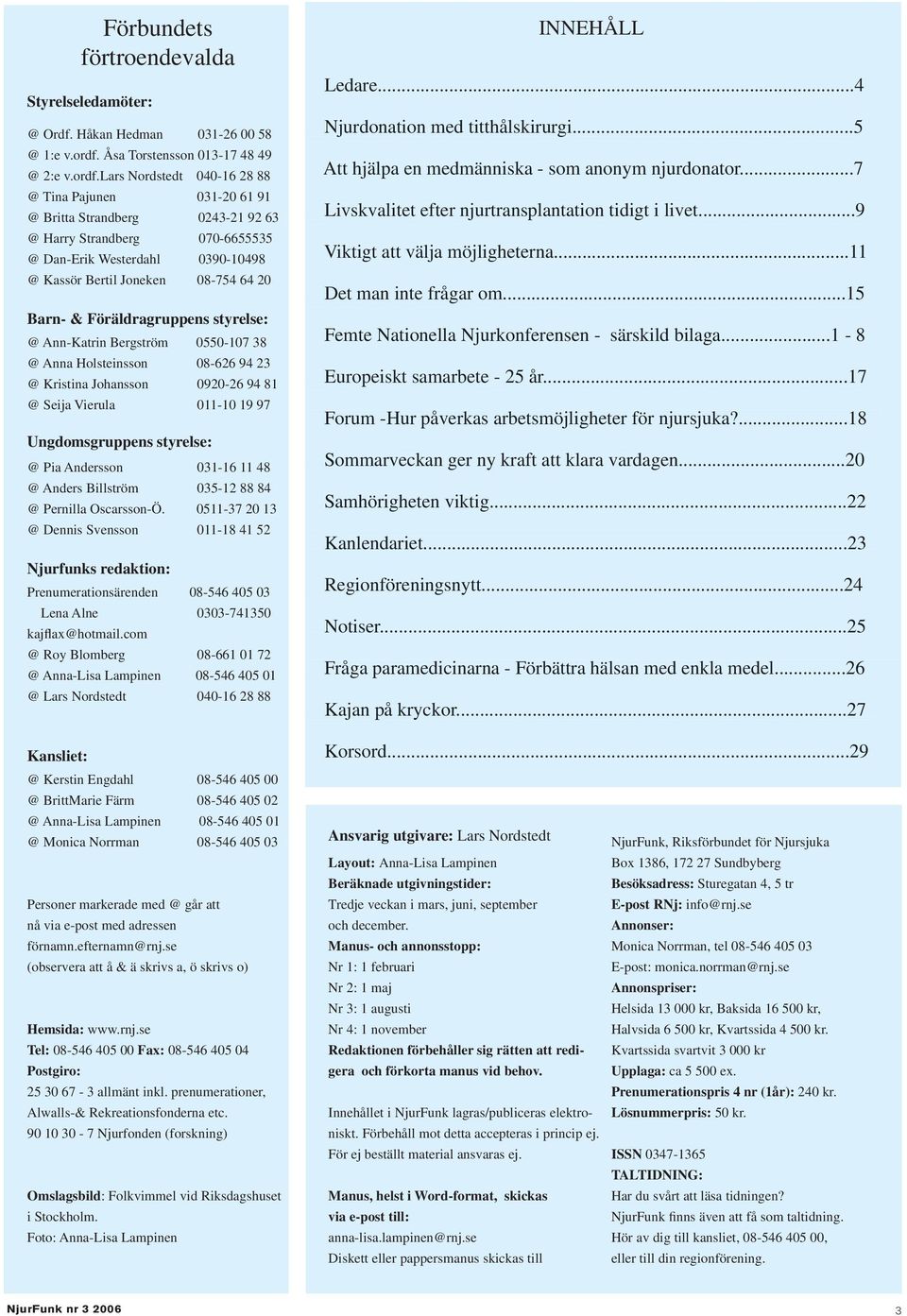 lars Nordstedt 040-16 28 88 @ Tina Pajunen 031-20 61 91 @ Britta Strandberg 0243-21 92 63 @ Harry Strandberg 070-6655535 @ Dan-Erik Westerdahl 0390-10498 @ Kassör Bertil Joneken 08-754 64 20 Barn- &