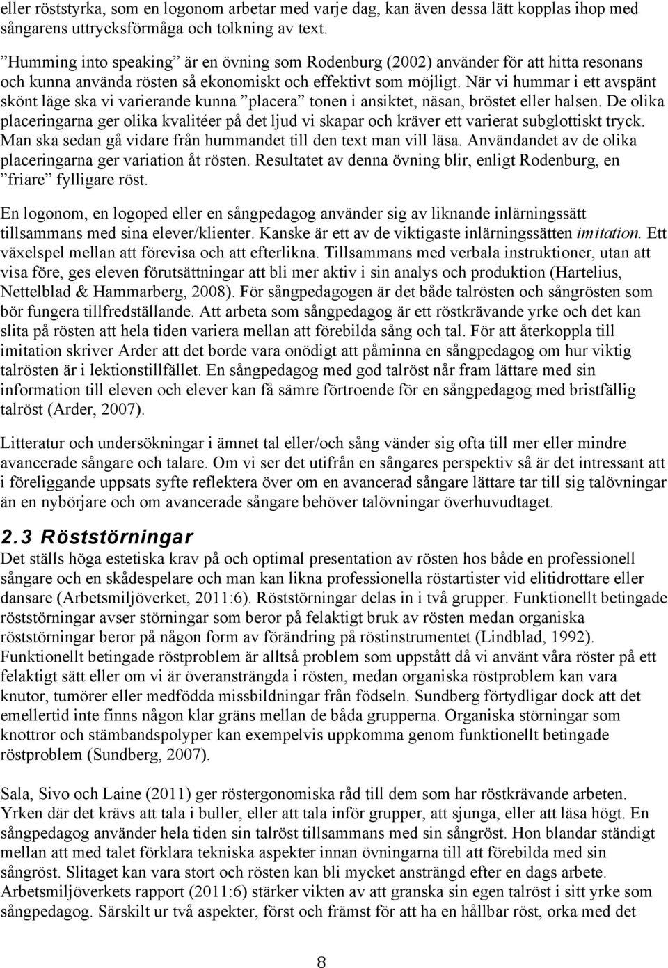 När vi hummar i ett avspänt skönt läge ska vi varierande kunna placera tonen i ansiktet, näsan, bröstet eller halsen.