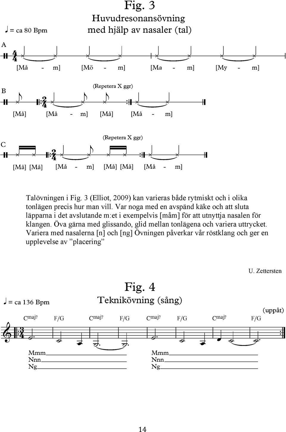 utnyttja nasalen för klangen. Öva gärna med glissando, glid mellan tonlägena och variera uttrycket.