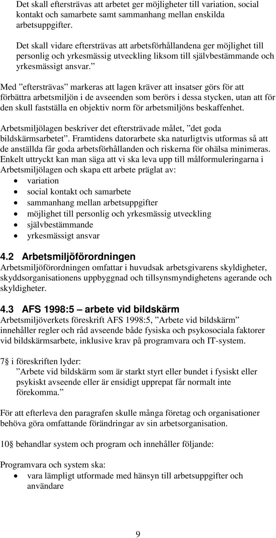 Med eftersträvas markeras att lagen kräver att insatser görs för att förbättra arbetsmiljön i de avseenden som berörs i dessa stycken, utan att för den skull fastställa en objektiv norm för