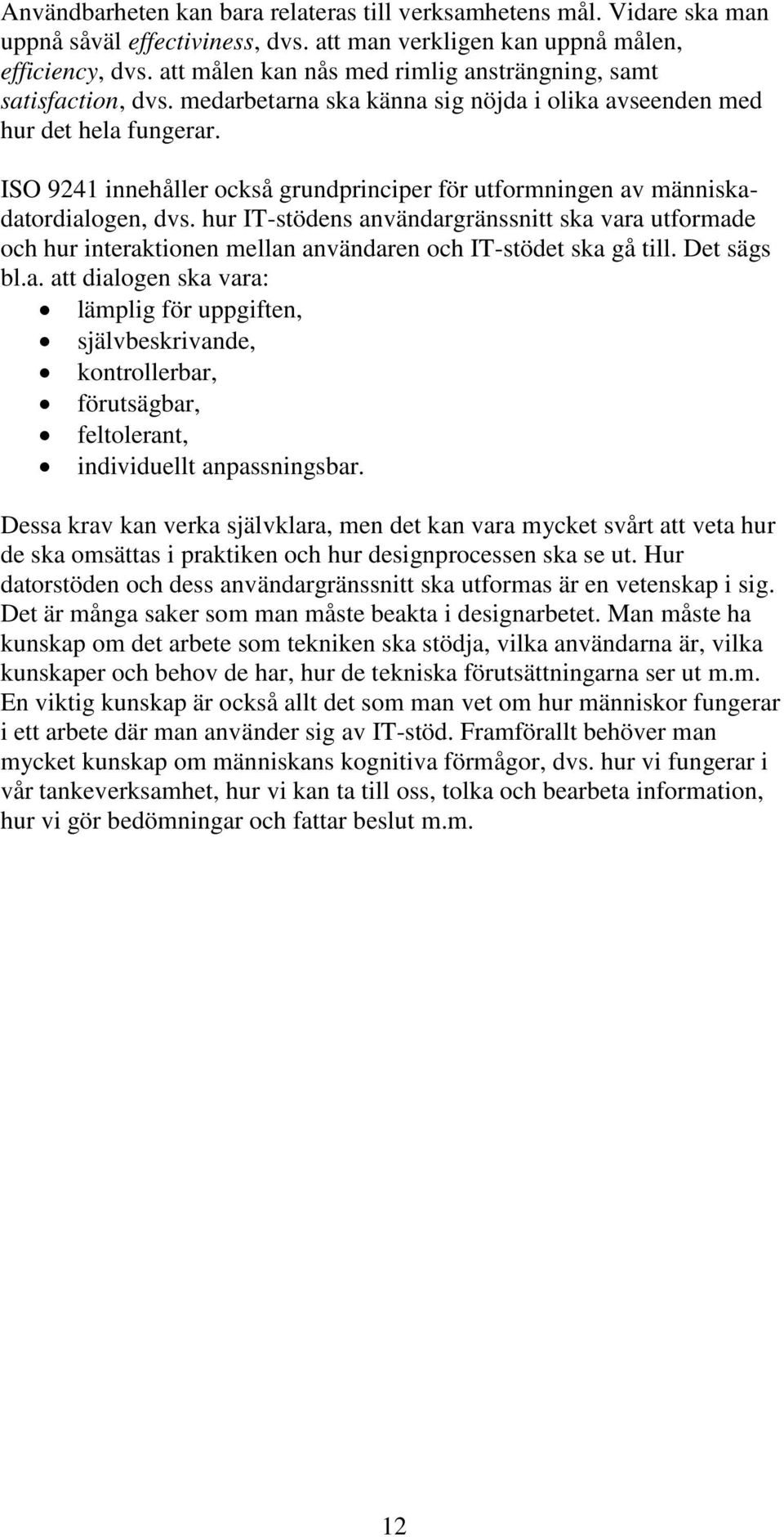 ISO 9241 innehåller också grundprinciper för utformningen av människadatordialogen, dvs.