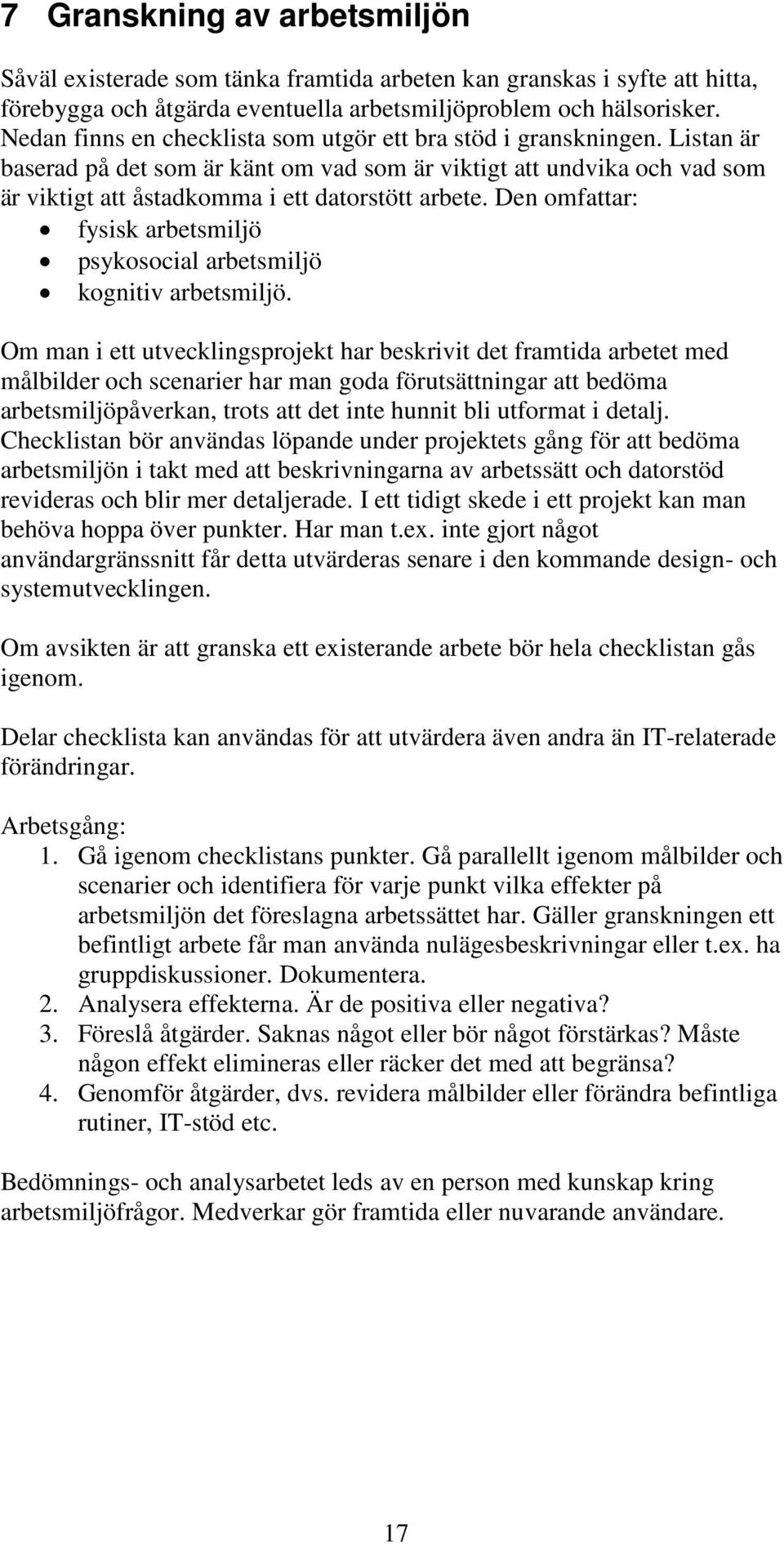 Den omfattar: fysisk arbetsmiljö psykosocial arbetsmiljö kognitiv arbetsmiljö.