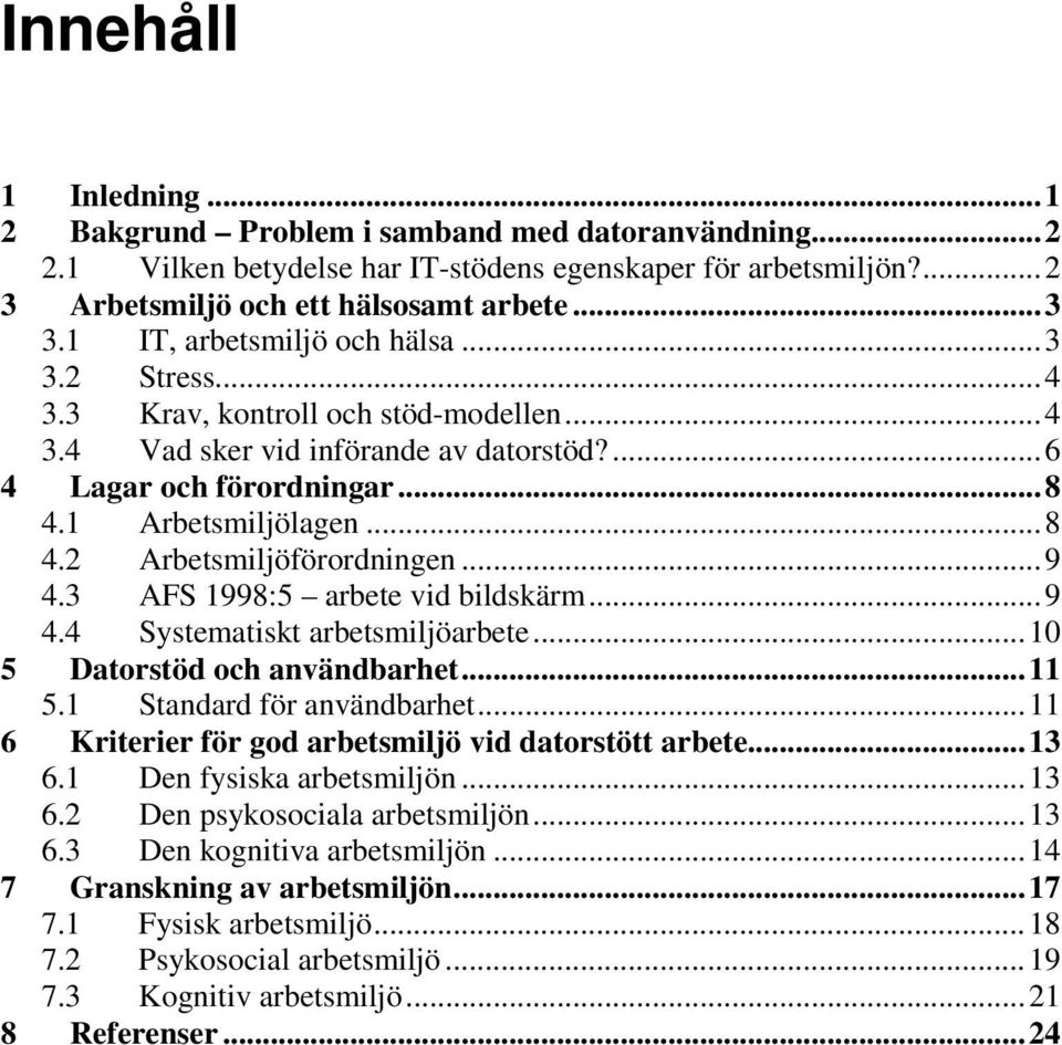 .. 9 4.3 AFS 1998:5 arbete vid bildskärm... 9 4.4 Systematiskt arbetsmiljöarbete... 10 5 Datorstöd och användbarhet... 11 5.1 Standard för användbarhet.