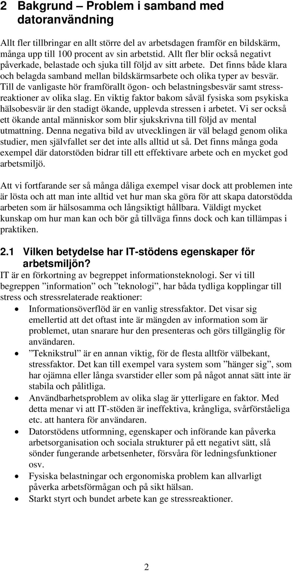 Till de vanligaste hör framförallt ögon- och belastningsbesvär samt stressreaktioner av olika slag.