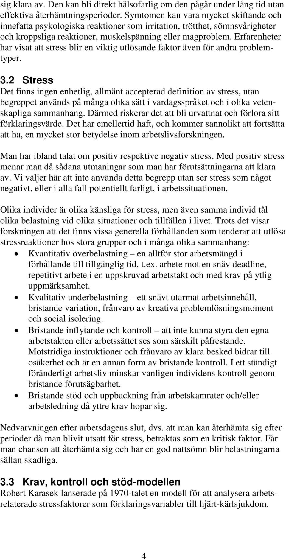 Erfarenheter har visat att stress blir en viktig utlösande faktor även för andra problemtyper. 3.