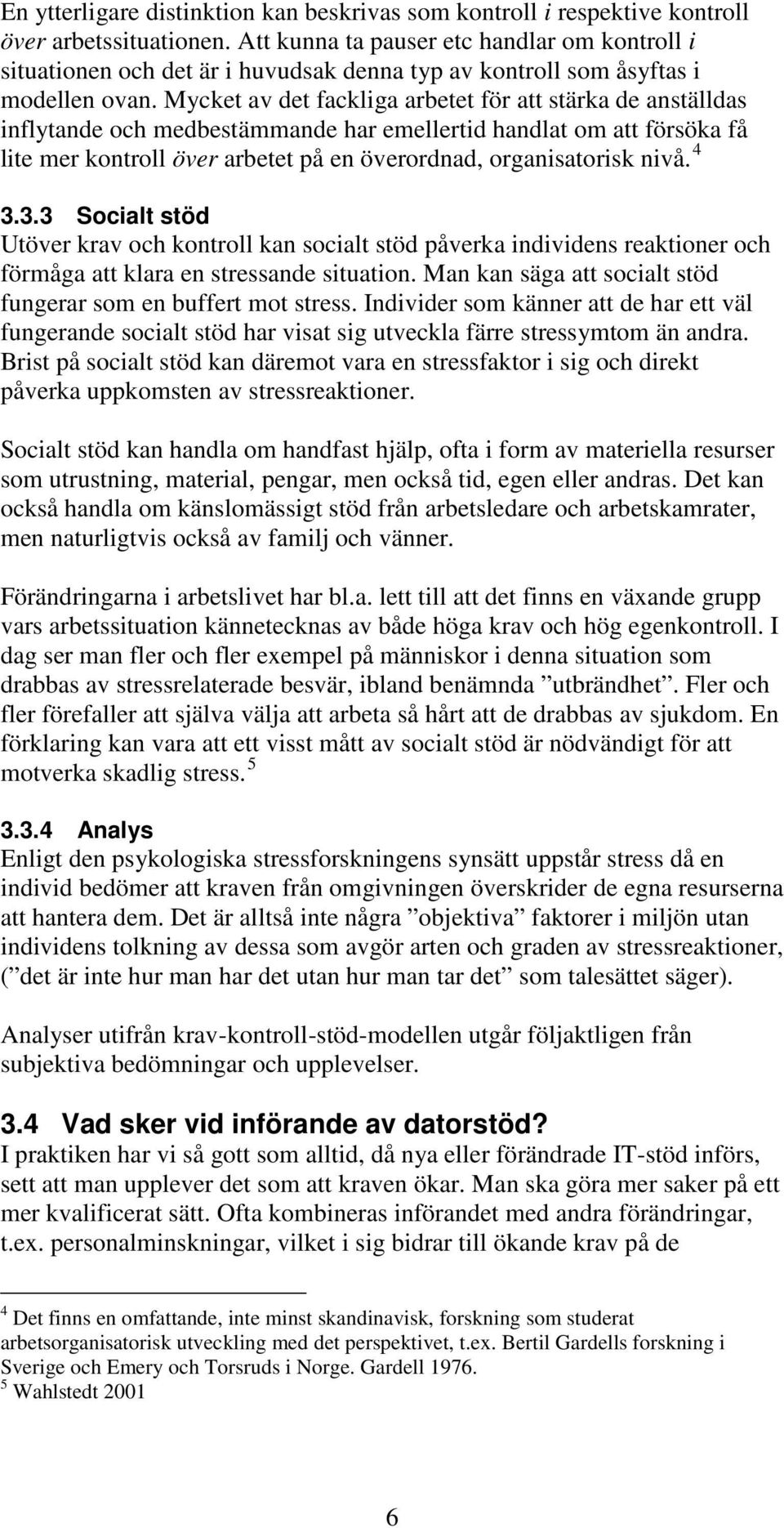 Mycket av det fackliga arbetet för att stärka de anställdas inflytande och medbestämmande har emellertid handlat om att försöka få lite mer kontroll över arbetet på en överordnad, organisatorisk nivå.