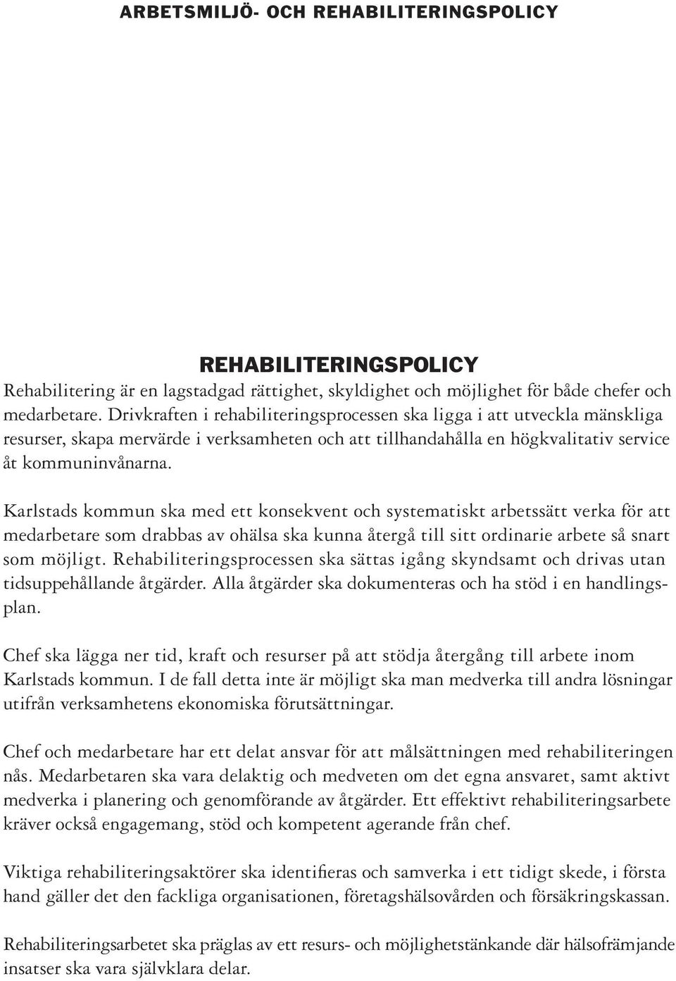 Karlstads kommun ska med ett konsekvent och systematiskt arbetssätt verka för att medarbetare som drabbas av ohälsa ska kunna återgå till sitt ordinarie arbete så snart som möjligt.