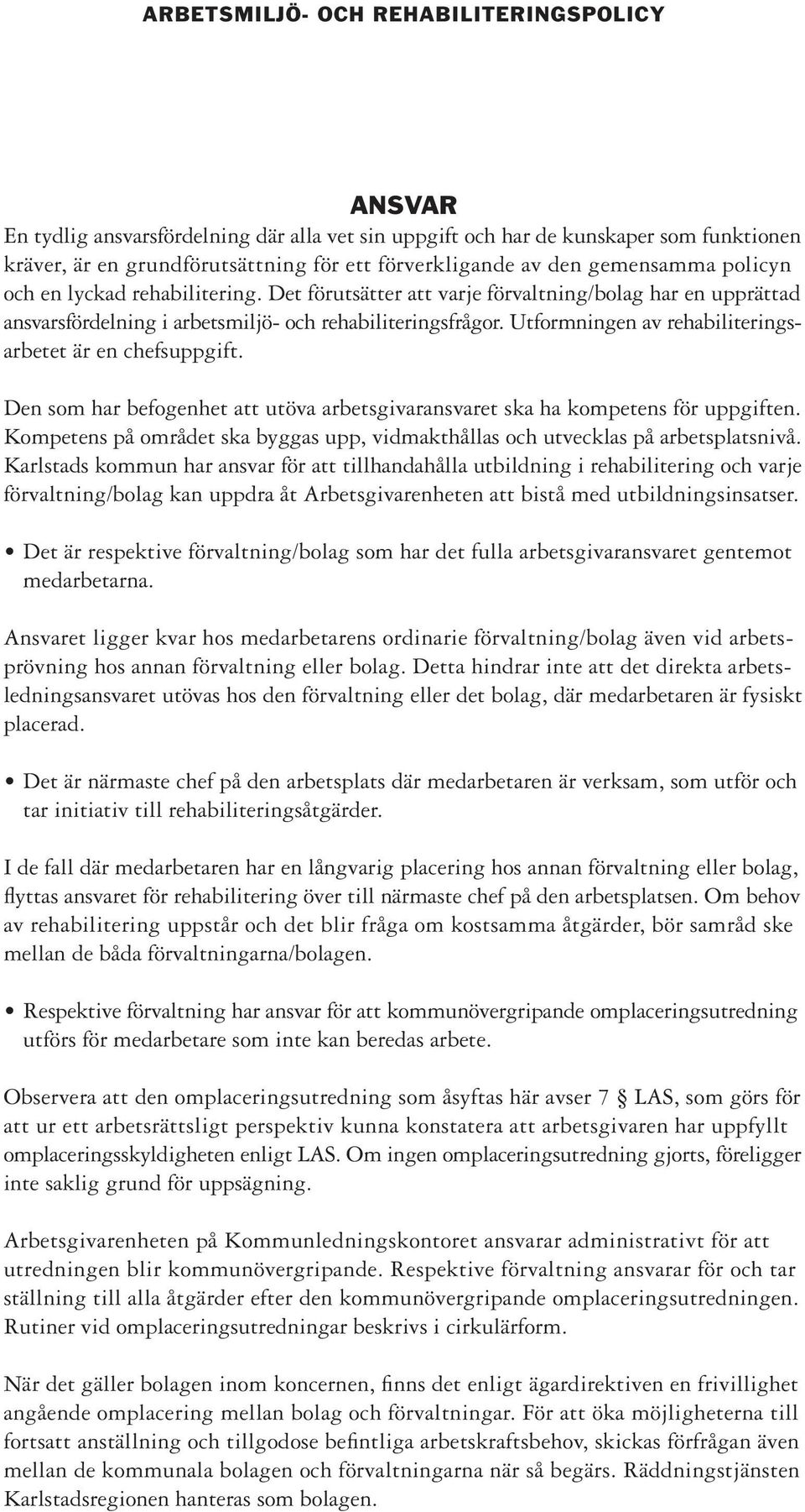 Utformningen av rehabiliteringsarbetet är en chefsuppgift. Den som har befogenhet att utöva arbetsgivaransvaret ska ha kompetens för uppgiften.