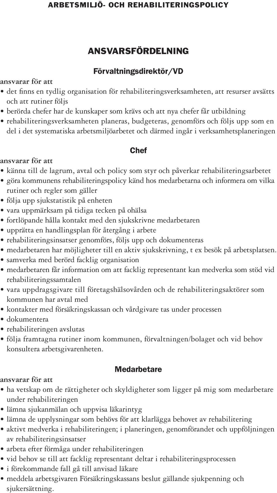 arbetsmiljöarbetet och därmed ingår i verksamhetsplaneringen Chef ansvarar för att känna till de lagrum, avtal och policy som styr och påverkar rehabiliteringsarbetet göra kommunens