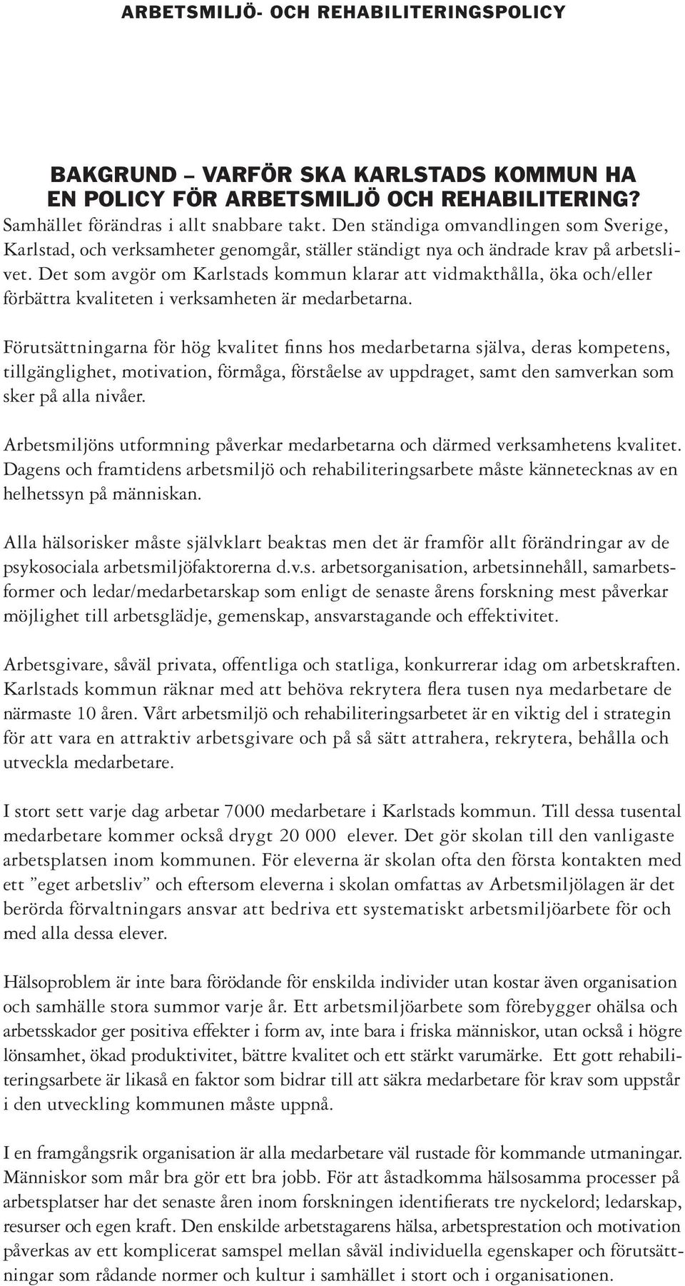 Det som avgör om Karlstads kommun klarar att vidmakthålla, öka och/eller förbättra kvaliteten i verksamheten är medarbetarna.