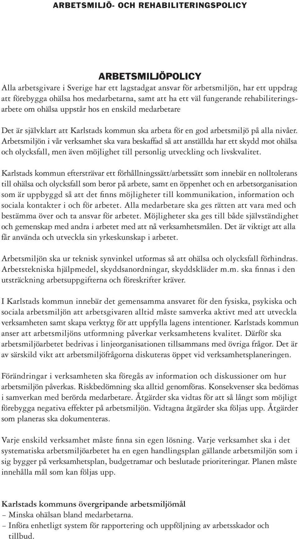 Arbetsmiljön i vår verksamhet ska vara beskaffad så att anställda har ett skydd mot ohälsa och olycksfall, men även möjlighet till personlig utveckling och livskvalitet.