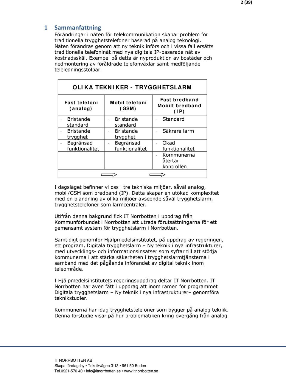 Exempel på detta är nyproduktion av bostäder och nedmontering av föråldrade telefonväxlar samt medföljande teleledningsstolpar.