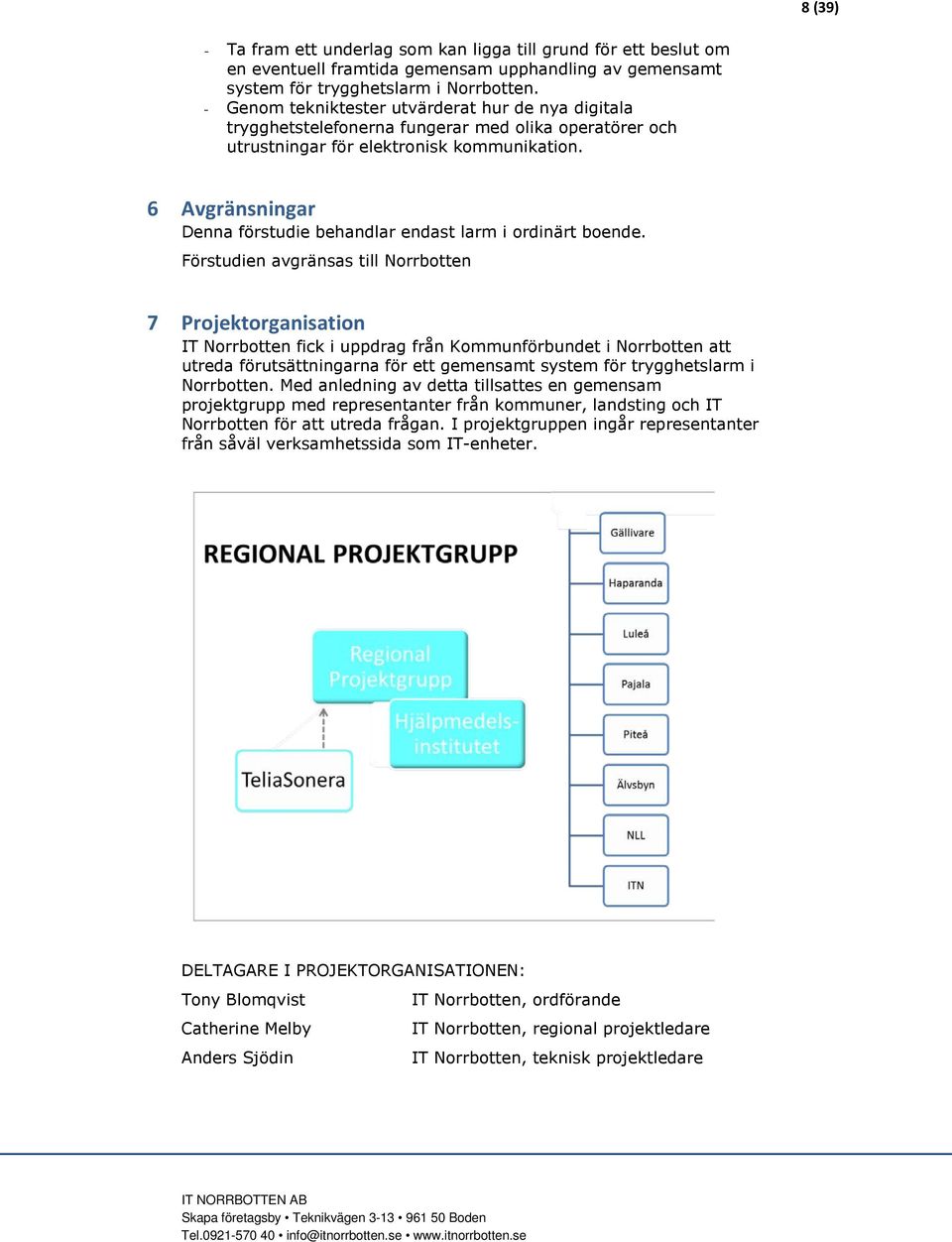 6 Avgränsningar Denna förstudie behandlar endast larm i ordinärt boende.