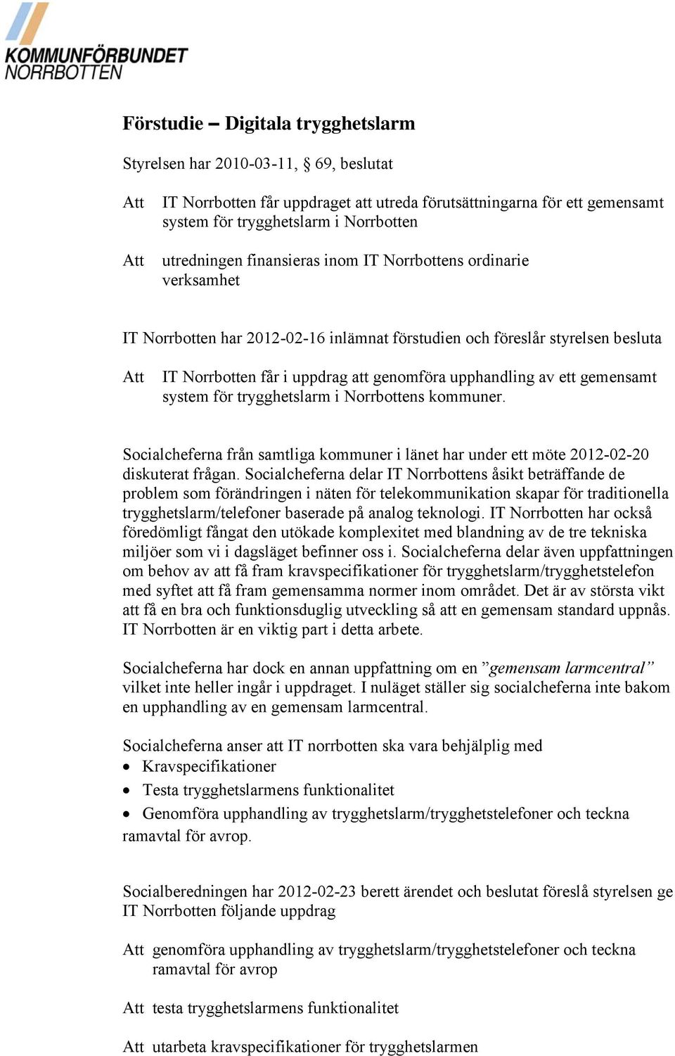 upphandling av ett gemensamt system för trygghetslarm i Norrbottens kommuner. Socialcheferna från samtliga kommuner i länet har under ett möte 2012-02-20 diskuterat frågan.