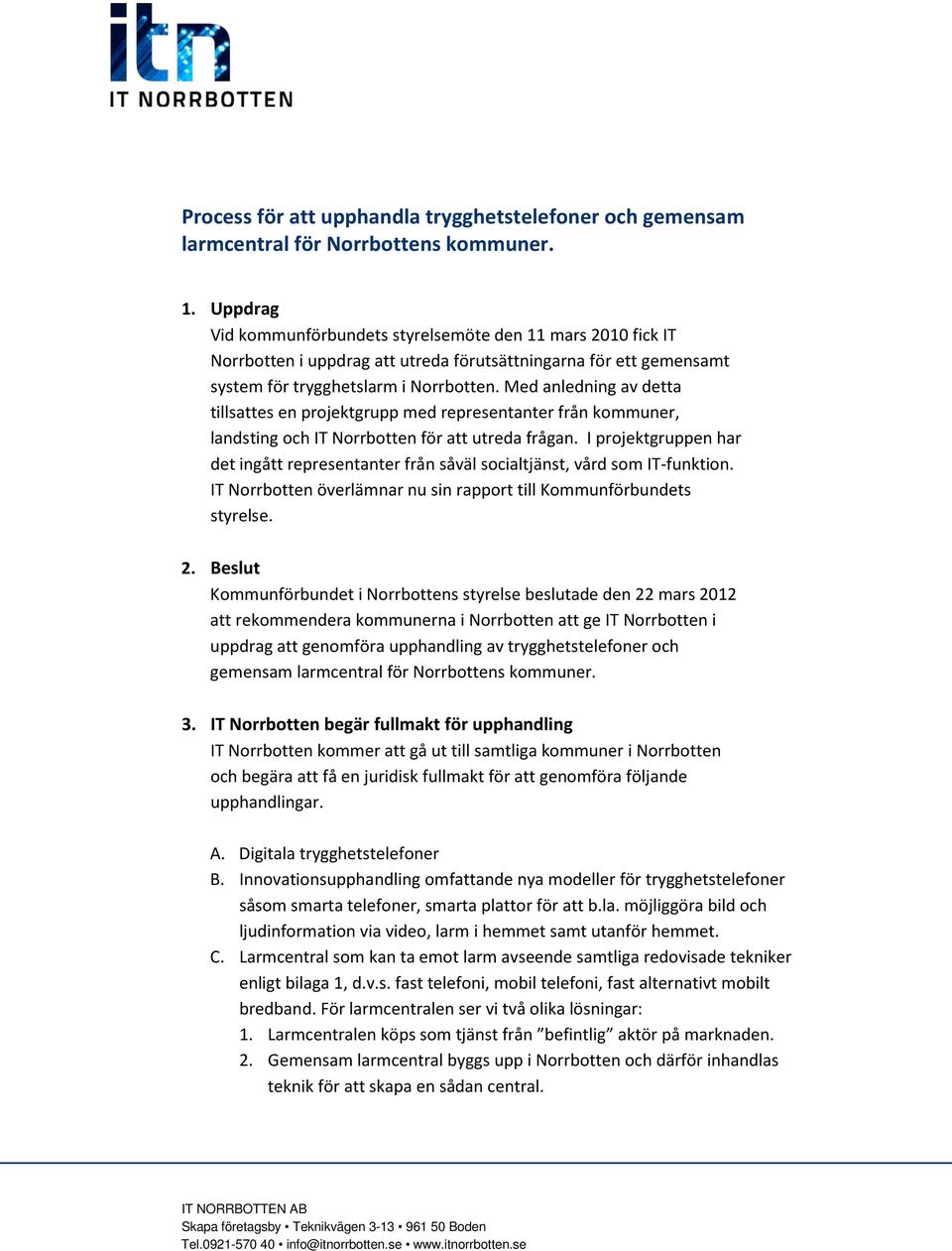 Med anledning av detta tillsattes en projektgrupp med representanter från kommuner, landsting och IT Norrbotten för att utreda frågan.