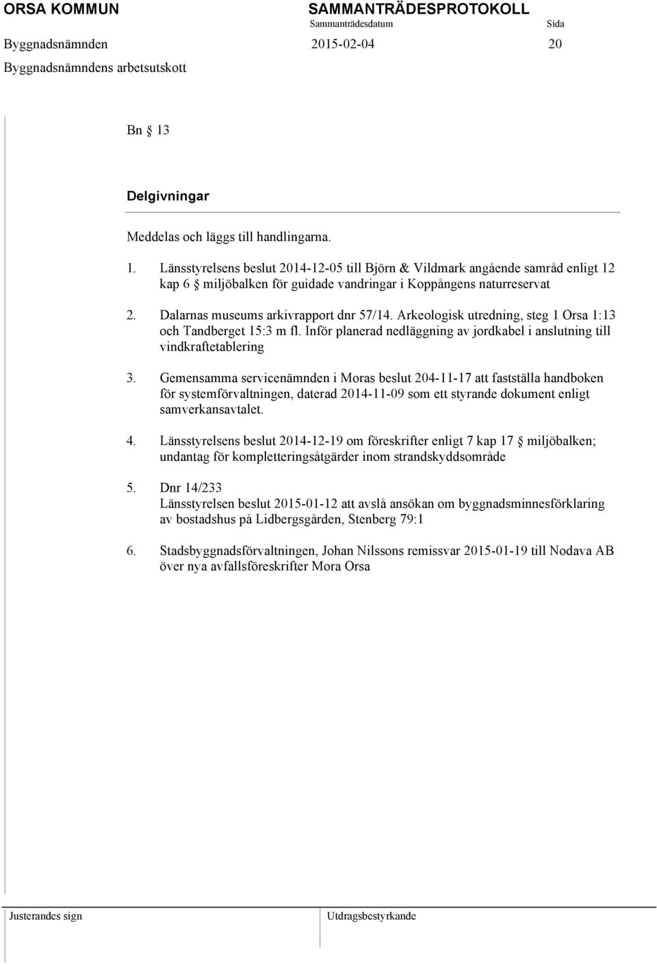 Länsstyrelsens beslut 2014-12-05 till Björn & Vildmark angående samråd enligt 12 kap 6 miljöbalken för guidade vandringar i Koppångens naturreservat 2. Dalarnas museums arkivrapport dnr 57/14.