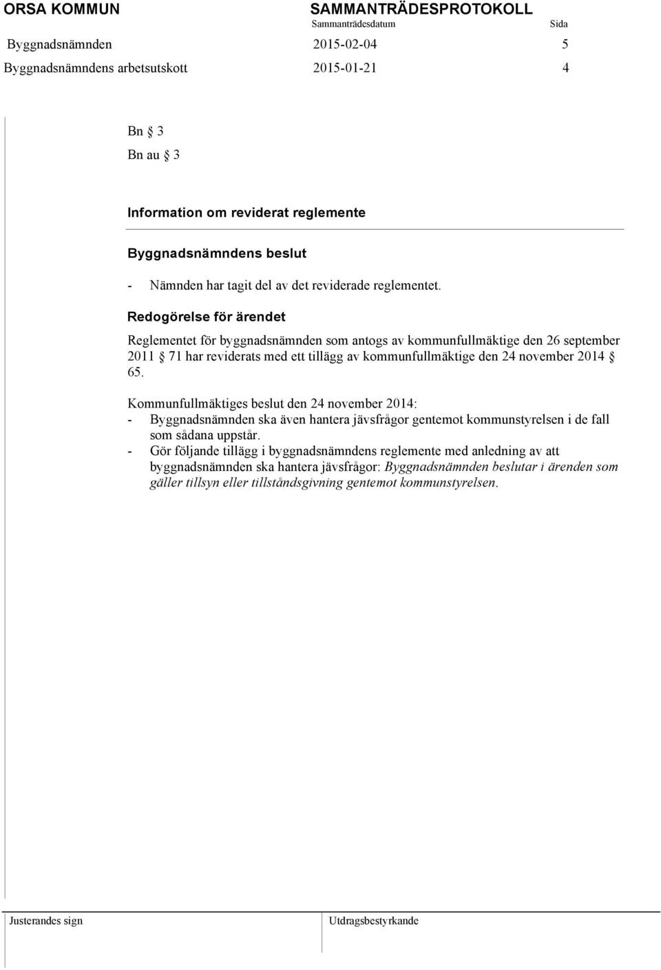 Redogörelse för ärendet Reglementet för byggnadsnämnden som antogs av kommunfullmäktige den 26 september 2011 71 har reviderats med ett tillägg av kommunfullmäktige den 24 november 2014 65.