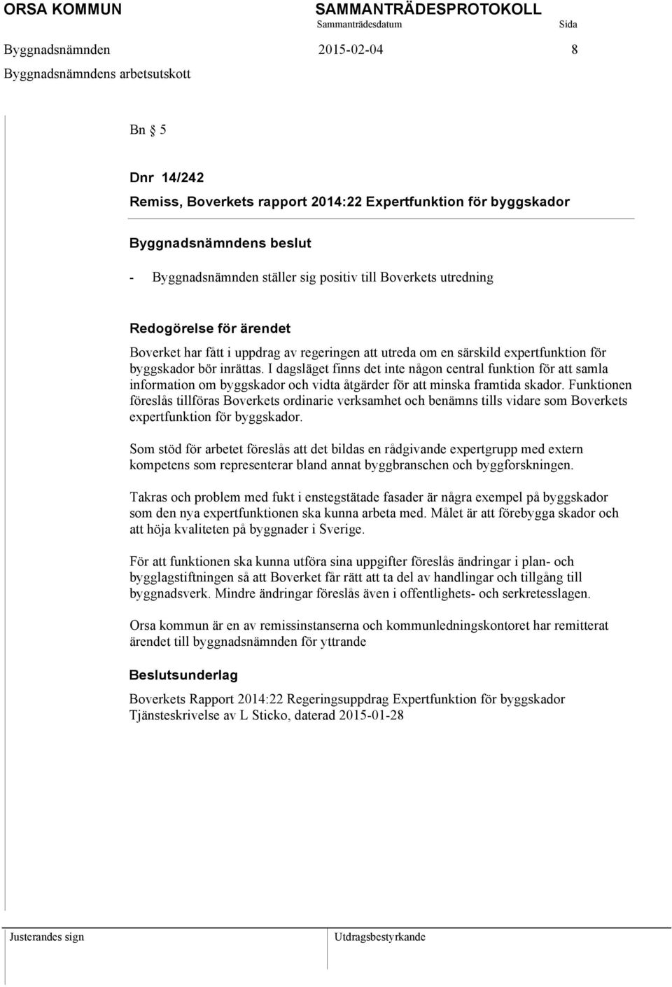 I dagsläget finns det inte någon central funktion för att samla information om byggskador och vidta åtgärder för att minska framtida skador.