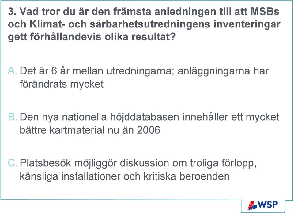 Det är 6 år mellan utredningarna; anläggningarna har förändrats mycket B.