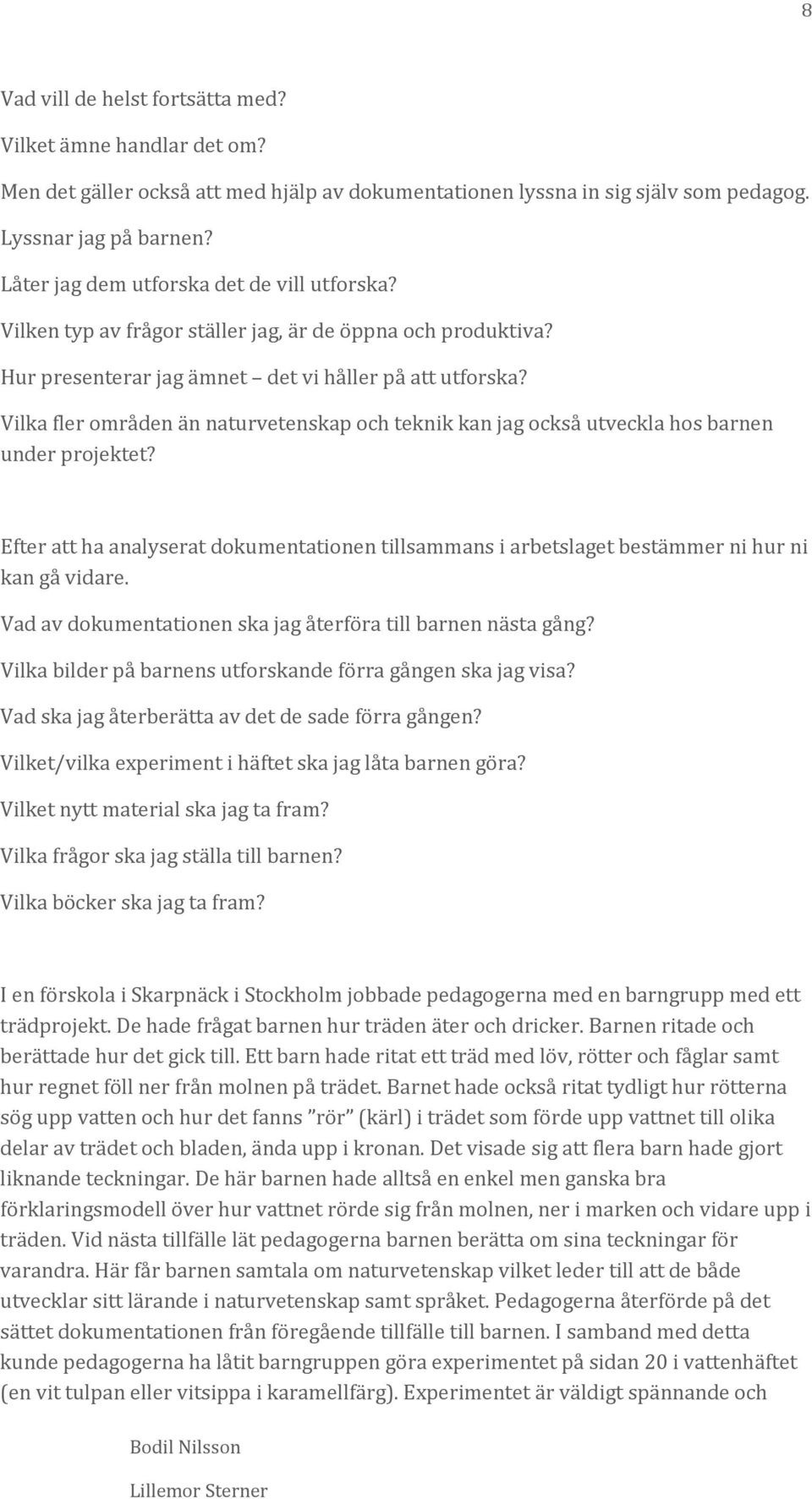 Vilka fler områden än naturvetenskap och teknik kan jag också utveckla hos barnen under projektet? Efter att ha analyserat dokumentationen tillsammans i arbetslaget bestämmer ni hur ni kan gå vidare.