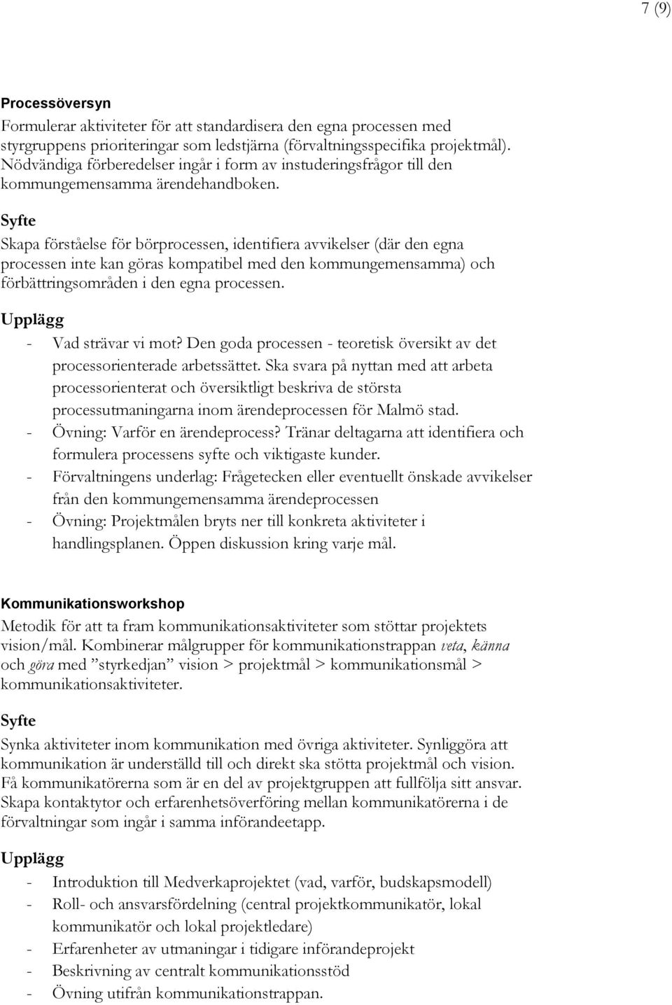 Skapa förståelse för börprocessen, identifiera avvikelser (där den egna processen inte kan göras kompatibel med den kommungemensamma) och förbättringsområden i den egna processen.