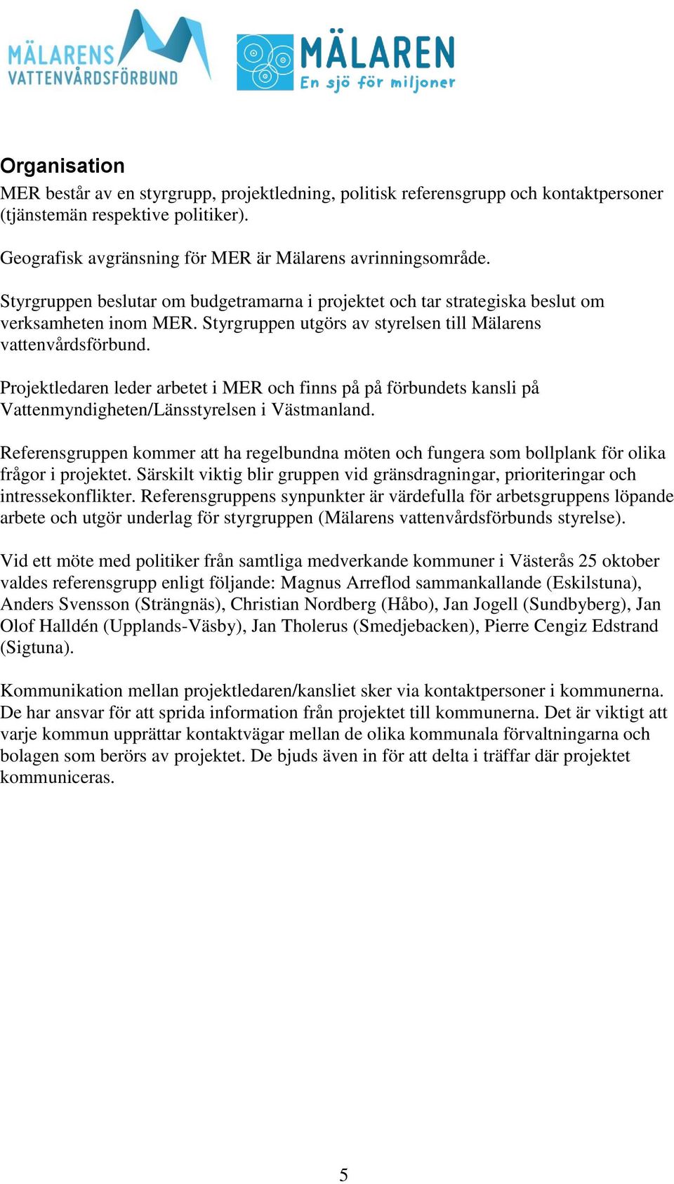 Projektledaren leder arbetet i MER och finns på på förbundets kansli på Vattenmyndigheten/Länsstyrelsen i Västmanland.