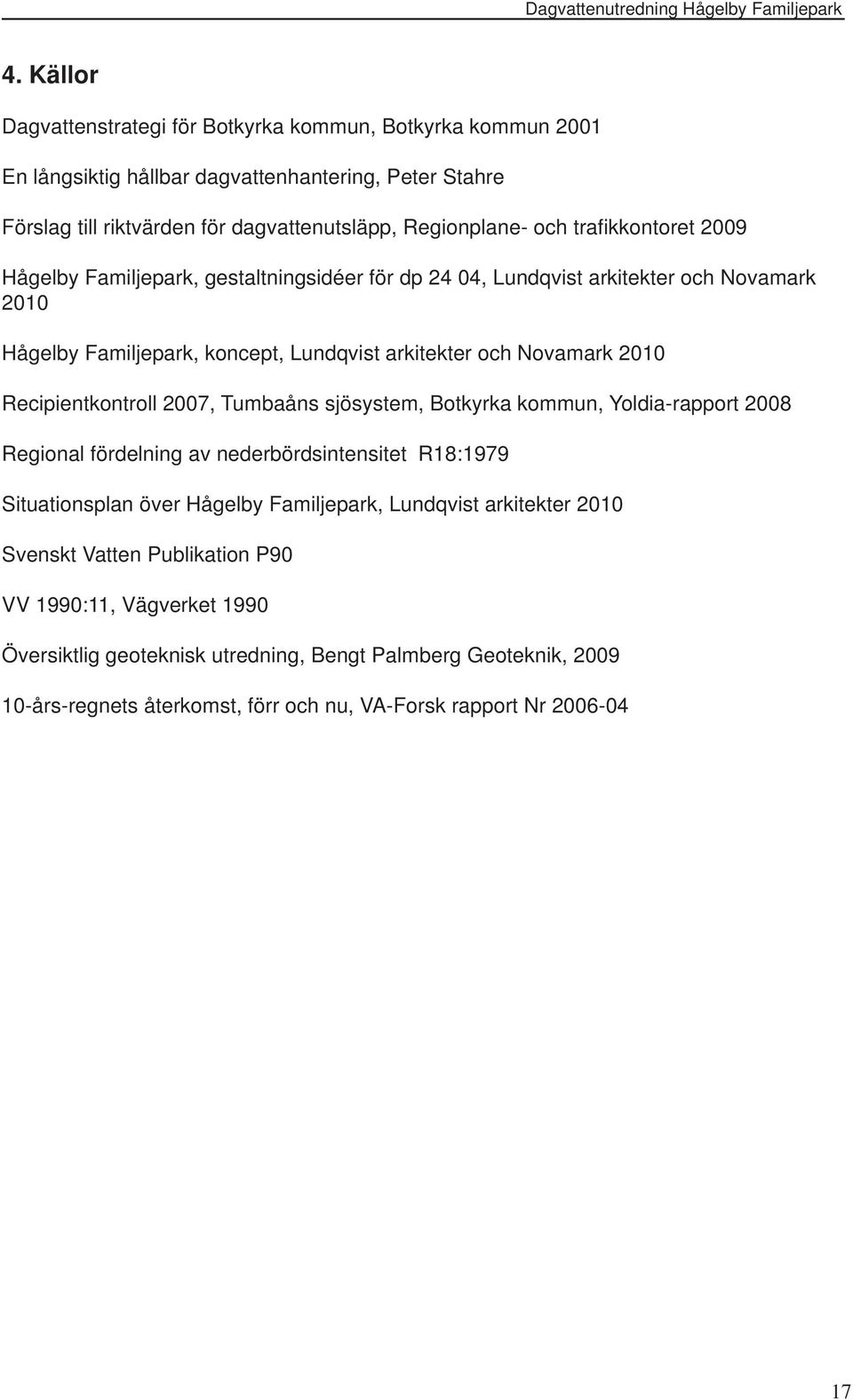 Recipientkontroll 2007, Tumbaåns sjösystem, Botkyrka kommun, Yoldia-rapport 2008 Regional fördelning av nederbördsintensitet R18:1979 Situationsplan över Hågelby Familjepark, Lundqvist