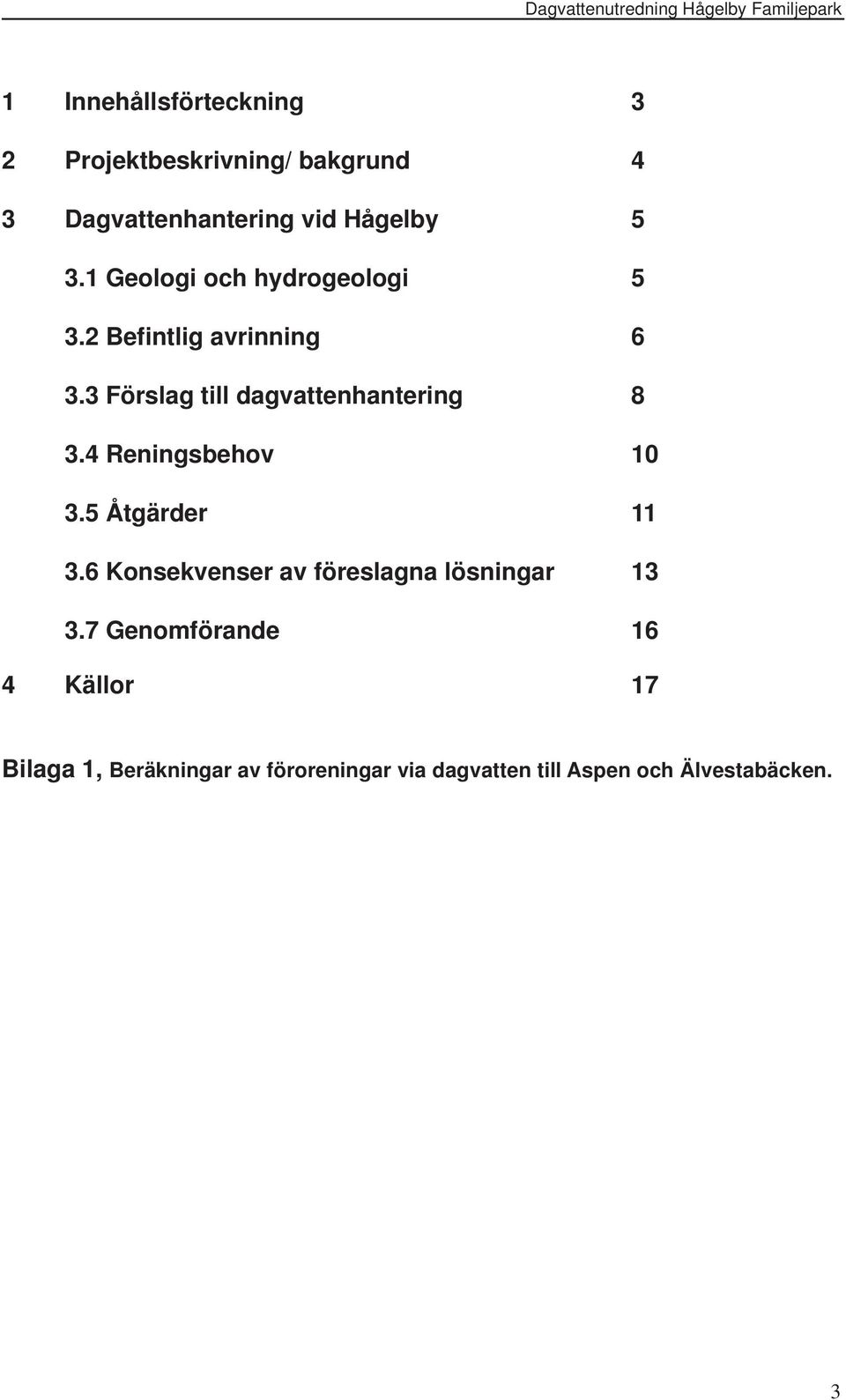 4 Reningsbehov 10 3.5 Åtgärder 11 3.6 Konsekvenser av föreslagna lösningar 13 3.