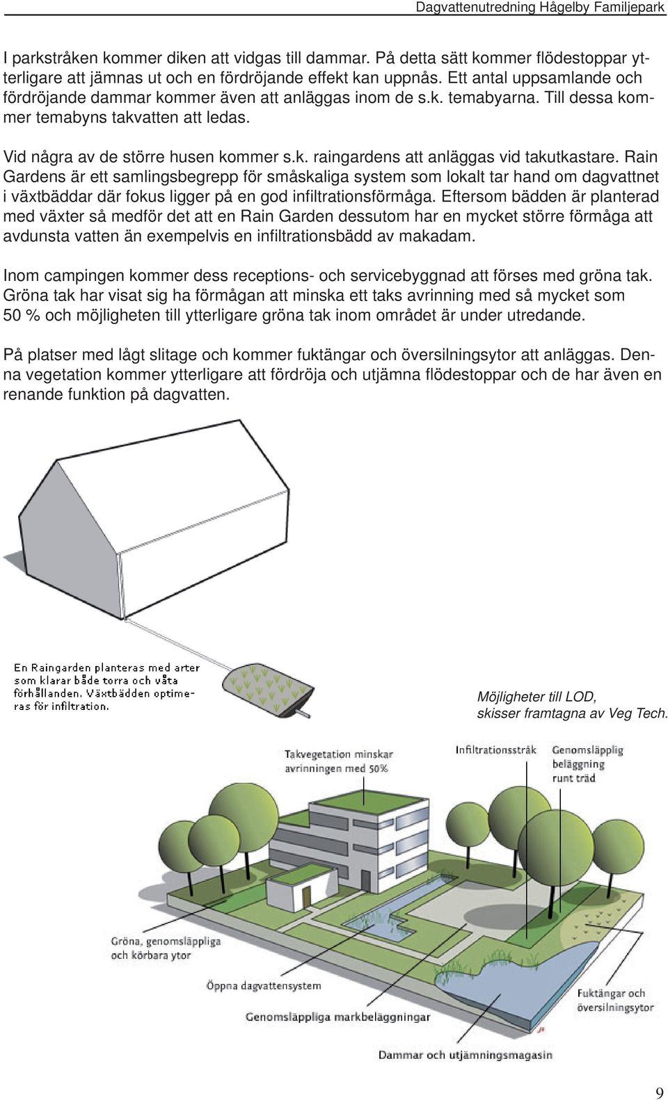 Rain Gardens är ett samlingsbegrepp för småskaliga system som lokalt tar hand om dagvattnet i växtbäddar där fokus ligger på en god infi ltrationsförmåga.