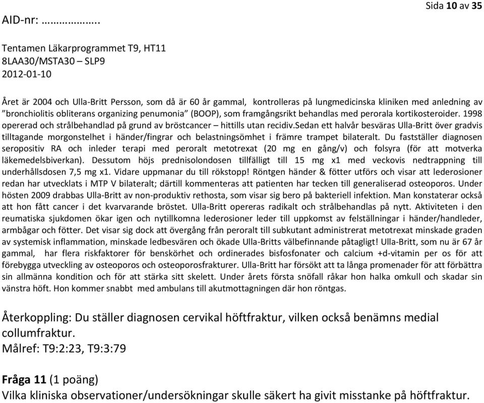 sedan ett halvår besväras Ulla Britt över gradvis tilltagande morgonstelhet i händer/fingrar och belastningsömhet i främre trampet bilateralt.