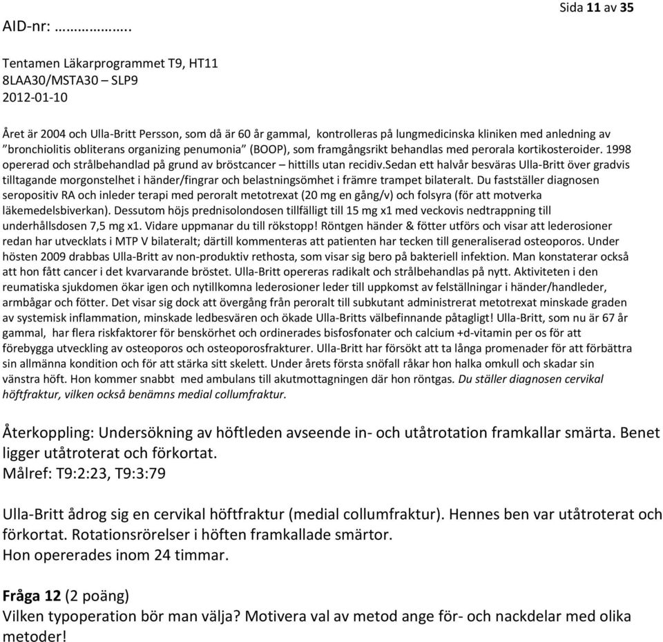 sedan ett halvår besväras Ulla Britt över gradvis tilltagande morgonstelhet i händer/fingrar och belastningsömhet i främre trampet bilateralt.