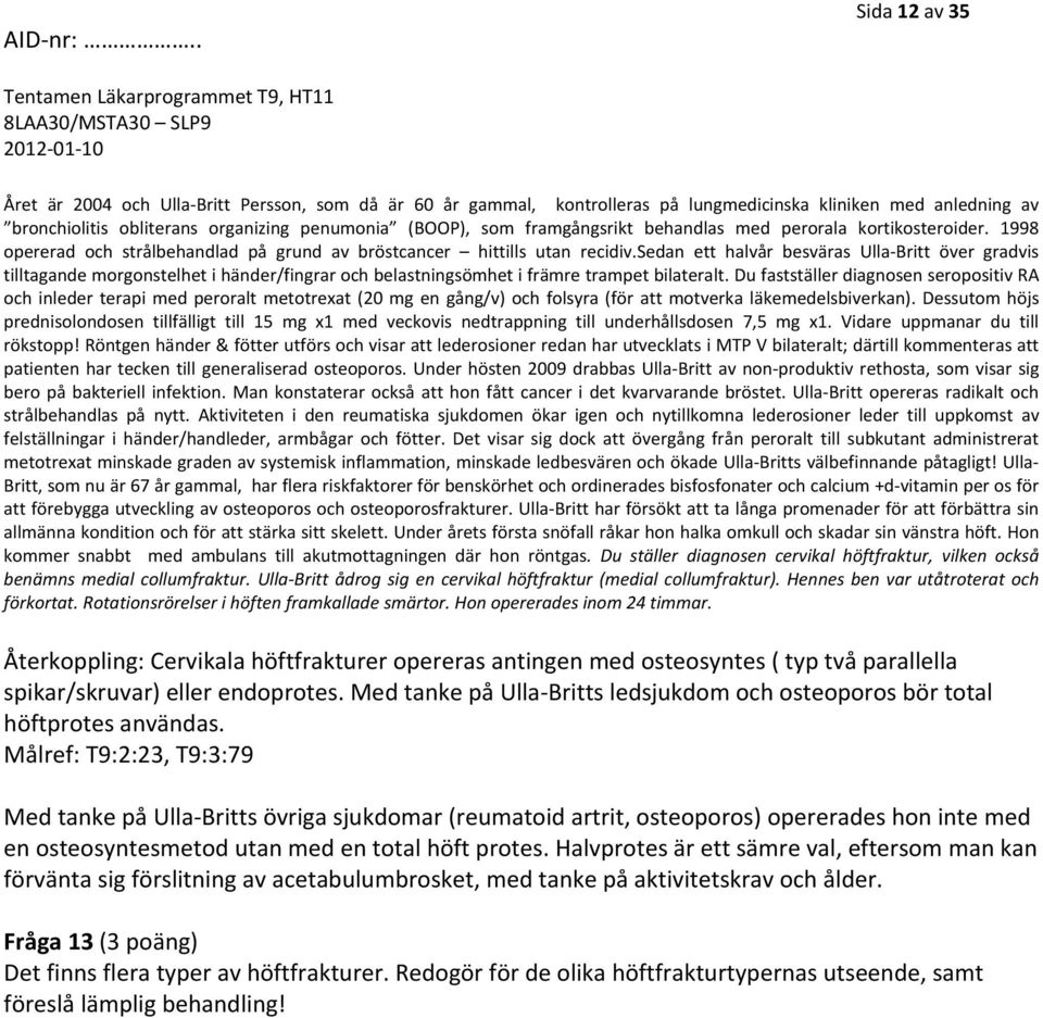 sedan ett halvår besväras Ulla Britt över gradvis tilltagande morgonstelhet i händer/fingrar och belastningsömhet i främre trampet bilateralt.