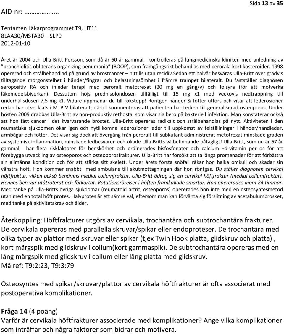 sedan ett halvår besväras Ulla Britt över gradvis tilltagande morgonstelhet i händer/fingrar och belastningsömhet i främre trampet bilateralt.