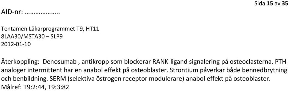 PTH analoger intermittent har en anabol effekt på osteoblaster.