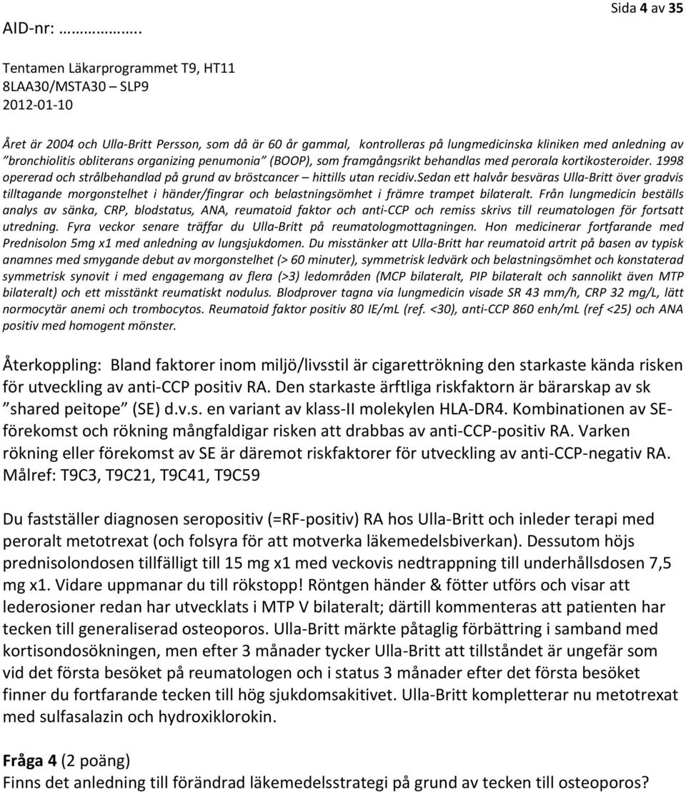 sedan ett halvår besväras Ulla Britt över gradvis tilltagande morgonstelhet i händer/fingrar och belastningsömhet i främre trampet bilateralt.