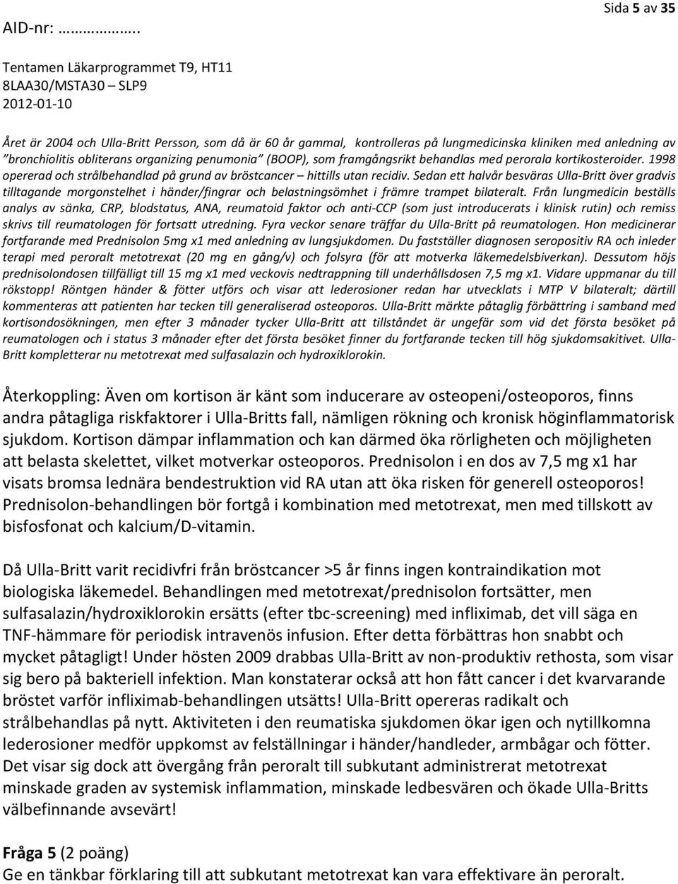 Sedan ett halvår besväras Ulla Britt över gradvis tilltagande morgonstelhet i händer/fingrar och belastningsömhet i främre trampet bilateralt.