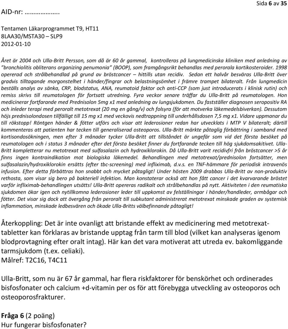 Sedan ett halvår besväras Ulla Britt över gradvis tilltagande morgonstelhet i händer/fingrar och belastningsömhet i främre trampet bilateralt.