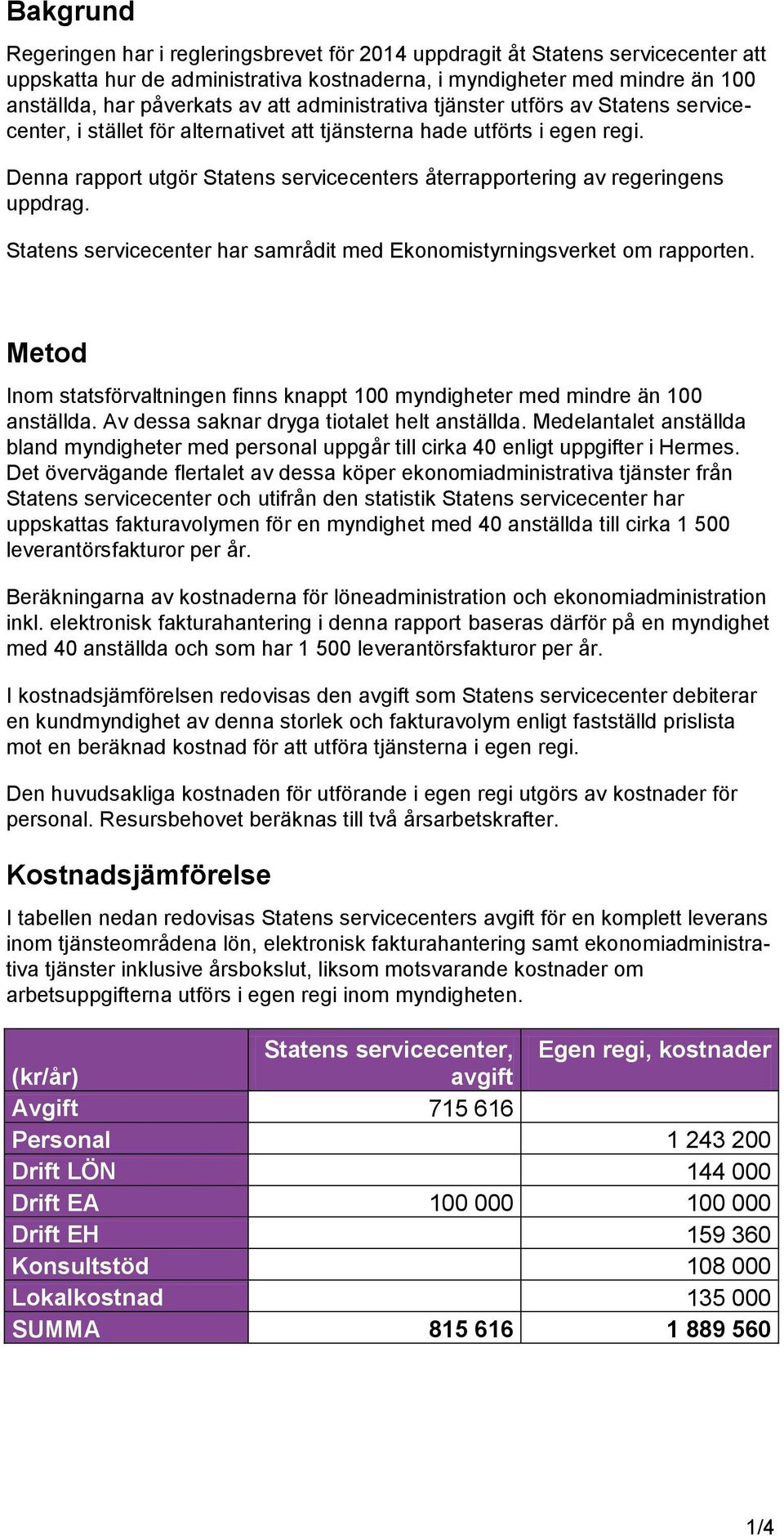 Denna rapport utgör Statens servicecenters återrapportering av regeringens uppdrag. Statens servicecenter har samrådit med Ekonomistyrningsverket om rapporten.